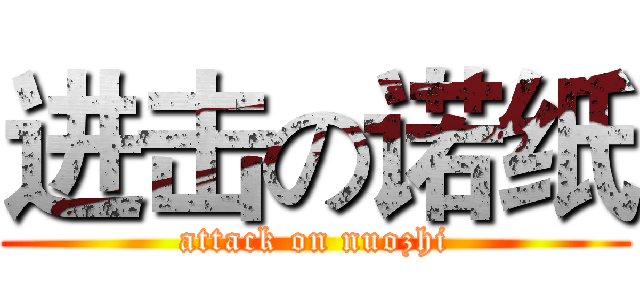 进击の诺纸 (attack on nuozhi)