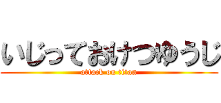 いじっておけつゆうじ (attack on titan)