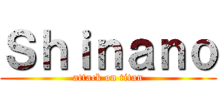 Ｓｈｉｎａｎｏ (attack on titan)