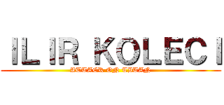 ＩＬＩＲ ＫＯＬＥＣＩ (ATTACK ON TITAN)
