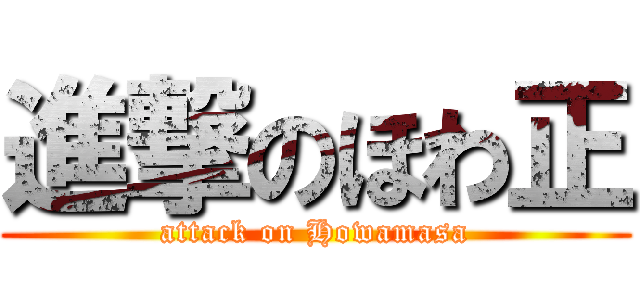 進撃のほわ正 (attack on Howamasa)