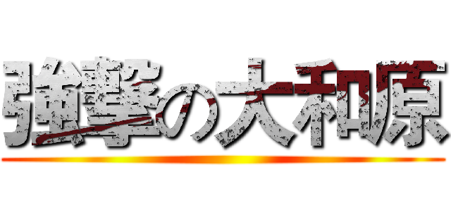 強撃の大和原 ()