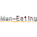 Ｍａｎ－Ｅａｔｉｎｇ ()