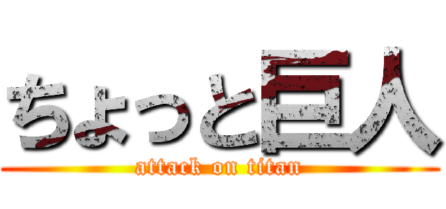 ちょっと巨人 (attack on titan)