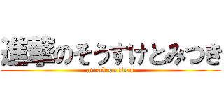 進撃のそうすけとみつき (attack on titan)