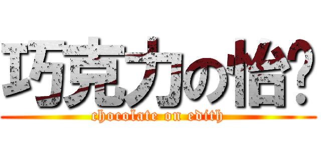 巧克力の怡婷 (chocolate on edith)
