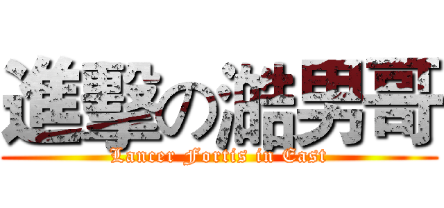 進擊の澔男哥 (Lancer Fortis in East)