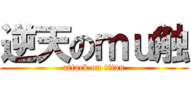 逆天のｍｕ触 (attack on titan)