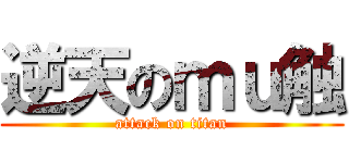 逆天のｍｕ触 (attack on titan)