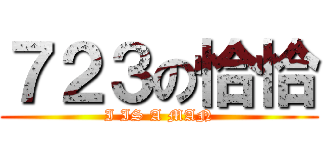 ７２３の恰恰 (I IS A MAN)
