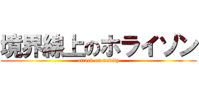 境界線上のホライゾン (attack on nudity)