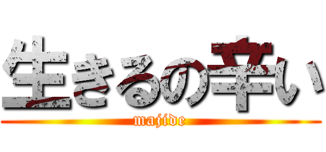 生きるの辛い (majide)