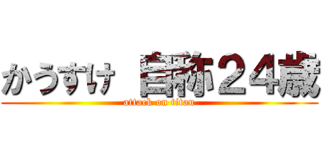 かうすけ 自称２４歳 (attack on titan)