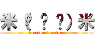 米（◕ ㉨ ◕）米 (buruburuburuburu)
