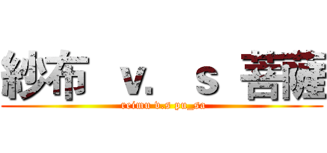 紗布  ｖ．ｓ  菩薩 ( reimu v.s pu_sa)