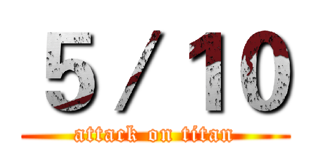 ５／１０ (attack on titan)