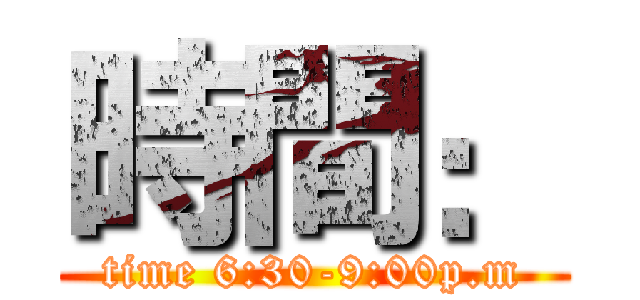 時間： (time 6:30-9:00p.m)