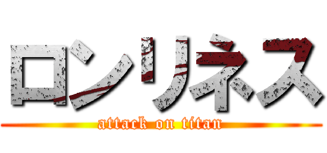 ロンリネス (attack on titan)