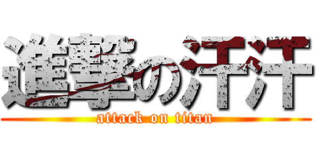 進撃の汗汗 (attack on titan)