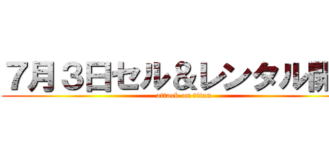 ７月３日セル＆レンタル開始 (attack on titan)