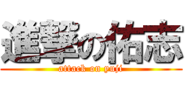 進撃の佑志 (attack on yuji)