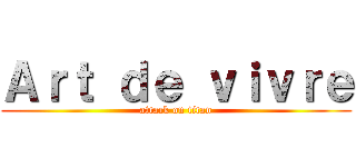 Ａｒｔ ｄｅ ｖｉｖｒｅ (attack on titan)