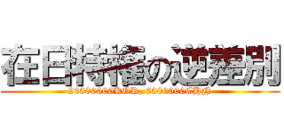 在日特権の逆差別 (20000000KOR, 6000000CHN)