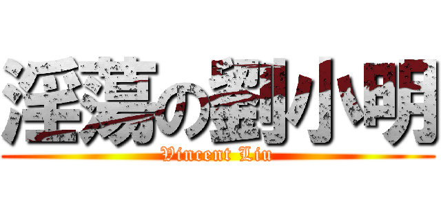 淫蕩の劉小明 (Vincent Liu)