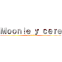 Ｍｏｏｎｉｅ ｙ ｃｅｒｅ (te amo mi vida )