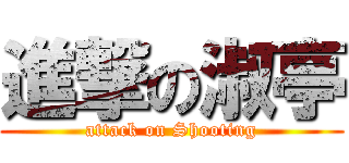 進撃の淑亭 (attack on Shooting)