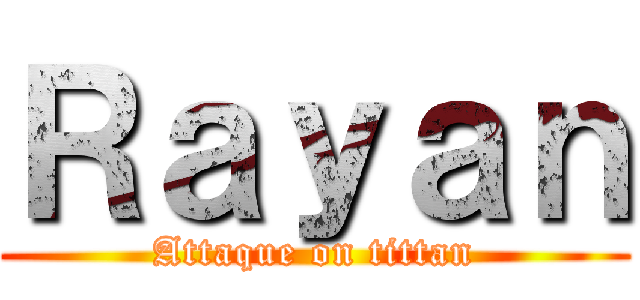 Ｒａｙａｎ (Attaque on tittan)