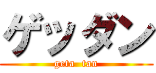 ゲッダン (geta  tan)