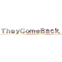 ＴｈｅｙＣｏｍｅＢａｃｋ．．． ()