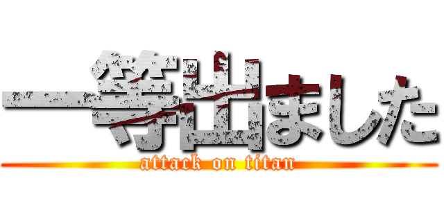 一等出ました (attack on titan)
