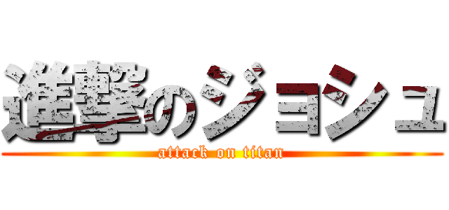 進撃のジョシュ (attack on titan)