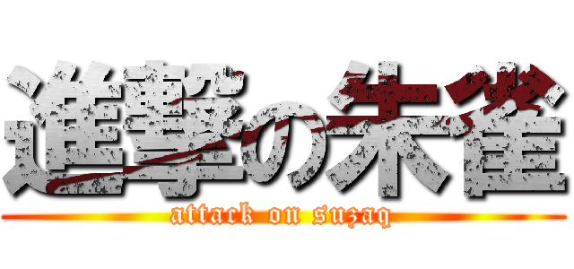 進撃の朱雀 (attack on suzaq)