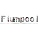 Ｆｌｕｍｐｏｏｌ ()