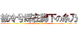 被冷兮踩在脚下の糸乃 (attack on titan)