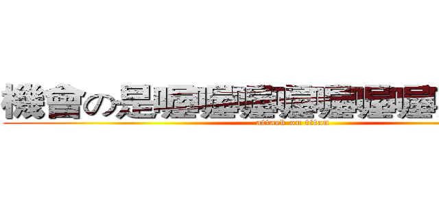 機會の是喔喔喔喔喔喔喔喔喔喔喔 (attack on titan)