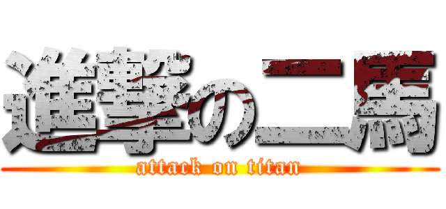 進撃の二馬 (attack on titan)