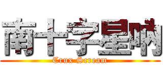 南十字星吶 (Crux Scream)