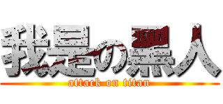 我是の黑人 (attack on titan)