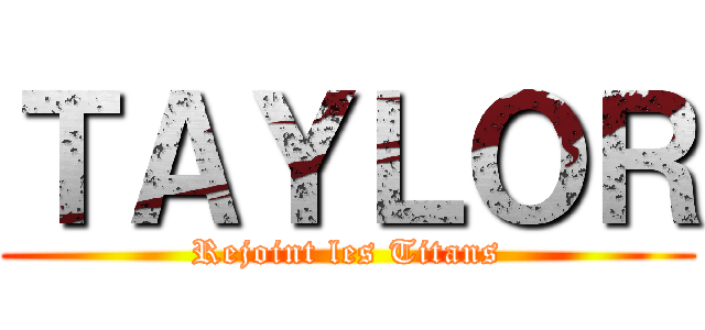 ＴＡＹＬＯＲ (Rejoint les Titans)