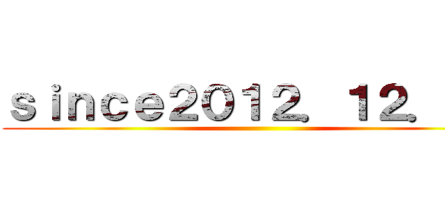 ｓｉｎｃｅ２０１２．１２．１４ ()