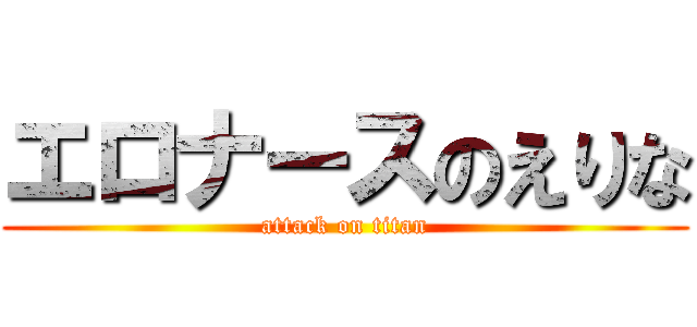エロナースのえりな (attack on titan)