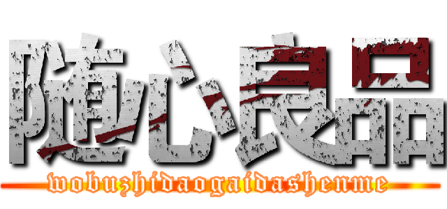 随心良品 (wobuzhidaogaidashenme)