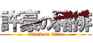 許豪の豬排 (attack on titan)