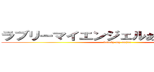 ラブリーマイエンジェルあやせたん      (lovely my anjar)