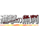 進撃の魚刺 (我瘋了~~)