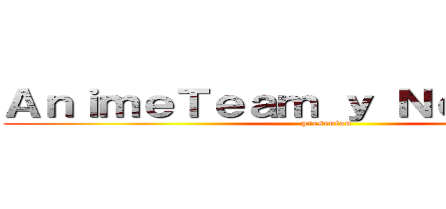 ＡｎｉｍｅＴｅａｍ ｙ Ｎｅｃｒｏｓｉｓ (presentan)